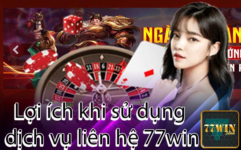 Lợi ích khi sử dụng dịch vụ liên hệ 77win