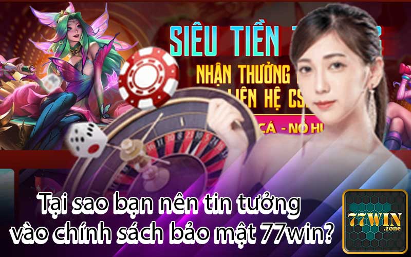 Tại sao bạn nên tin tưởng vào chính sách bảo mật 77win?